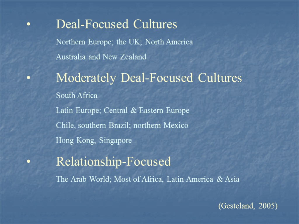 Deal-Focused Cultures Northern Europe; the UK; North America Australia and New Zealand Moderately Deal-Focused